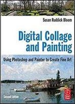Digital Collage And Painting: Using Photoshop And Painter To Create Fine Art