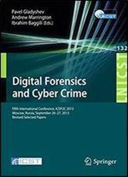 Digital Forensics And Cyber Crime: Fifth International Conference, Icdf2c 2013, Moscow, Russia, September 26-27, 2013, Revised Selected Papers ... And Telecommunications Engineering)