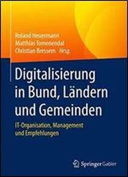 Digitalisierung In Bund, Landern Und Gemeinden: It-organisation, Management Und Empfehlungen