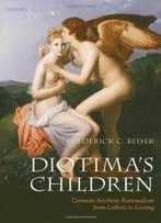 Diotima's Children: German Aesthetic Rationalism From Leibniz To Lessing