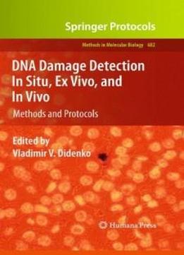 Dna Damage Detection In Situ, Ex Vivo, And In Vivo: Methods And Protocols (methods In Molecular Biology)