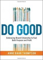 Do Good: Embracing Brand Citizenship To Fuel Both Purpose And Profit