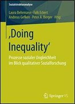 Doing Inequality: Prozesse Sozialer Ungleichheit Im Blick Qualitativer Sozialforschung (sozialstrukturanalyse)