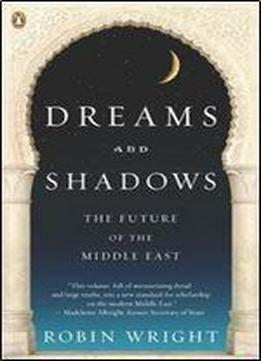 Dreams And Shadows: The Future Of The Middle East