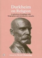 Durkheim On Religion: A Selection Of Readings With Bibliographies And Introductory Remarks