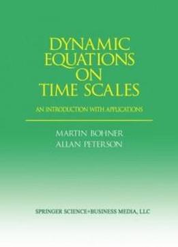 Dynamic Equations On Time Scales: An Introduction With Applications