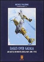 Eagles Over Gazala: Air Battles In North Africa May - June 1942