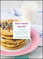 Easy Cookie Recipes: 103 Best Recipes For Chocolate Chip Cookies, Cake Mix Creations, Bars, And Holiday Treats Everyone Will Love