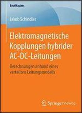 Elektromagnetische Kopplungen Hybrider Ac-dc-leitungen: Berechnungen Anhand Eines Verteilten Leitungsmodells (bestmasters)