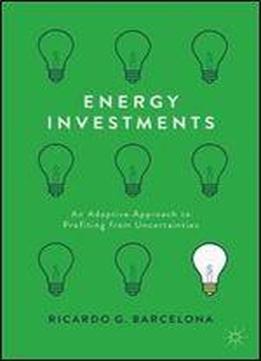 Energy Investments: An Adaptive Approach To Profiting From Uncertainties