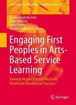 Engaging First Peoples In Arts-based Service Learning: Towards Respectful And Mutually Beneficial Educational Practices (landscapes: The Arts, Aesthetics, And Education)