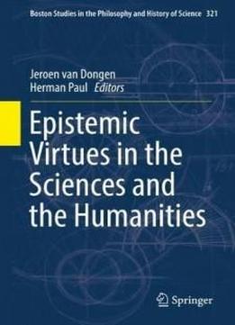 Epistemic Virtues In The Sciences And The Humanities (boston Studies In The Philosophy And History Of Science)