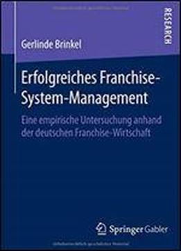 Erfolgreiches Franchise-system-management: Eine Empirische Untersuchung Anhand Der Deutschen Franchise-wirtschaft