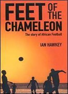 Feet Of The Chameleon: The Story Of Football In Africa