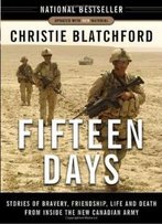 Fifteen Days: Stories Of Bravery, Friendship, Life And Death From Inside The New Canadian Army