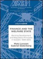 Finance And The Welfare State: Banking Development And Regulatory Principles In Sweden, 19002015 (Palgrave Studies In The History Of Finance)
