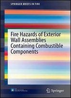 Fire Hazards Of Exterior Wall Assemblies Containing Combustible Components (Springerbriefs In Fire)