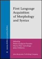 First Language Acquisition Of Morphology And Syntax: Perspectives Across Languages And Learners (Language Acquisition And Language Disorders)