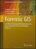 Forensic Gis: The Role Of Geospatial Technologies For Investigating Crime And Providing Evidence (Geotechnologies And The Environment)