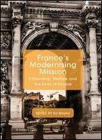 France's Modernising Mission: Citizenship, Welfare And The Ends Of Empire (St Antony's Series)