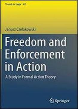 Freedom And Enforcement In Action: A Study In Formal Action Theory (trends In Logic)