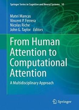 From Human Attention To Computational Attention: A Multidisciplinary Approach (springer Series In Cognitive And Neural Systems)