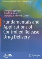 Fundamentals And Applications Of Controlled Release Drug Delivery (Advances In Delivery Science And Technology)