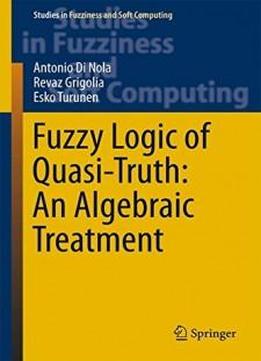 Fuzzy Logic Of Quasi-truth: An Algebraic Treatment (studies In Fuzziness And Soft Computing)
