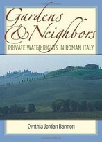 Gardens And Neighbors: Private Water Rights In Roman Italy (Law And Society In The Ancient World)