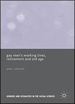 Gay Mens Working Lives, Retirement And Old Age (genders And Sexualities In The Social Sciences)