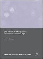 Gay Mens Working Lives, Retirement And Old Age (Genders And Sexualities In The Social Sciences)