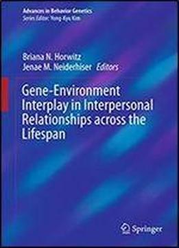 Gene-environment Interplay In Interpersonal Relationships Across The Lifespan (advances In Behavior Genetics)