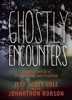Ghostly Encounters: Confessions Of A Paranormal Investigator