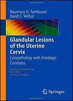 Glandular Lesions Of The Uterine Cervix: Cytopathology With Histologic Correlates (Essentials In Cytopathology)
