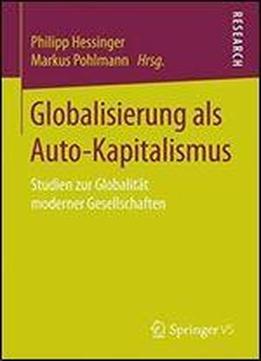 Globalisierung Als Auto-kapitalismus: Studien Zur Globalitat Moderner Gesellschaften