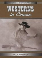 Historical Dictionary Of Westerns In Cinema (Historical Dictionaries Of Literature And The Arts)