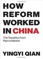 How Reform Worked In China: The Transition From Plan To Market (Mit Press)