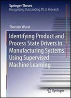 Identifying Product And Process State Drivers In Manufacturing Systems Using Supervised Machine Learning (Springer Theses)