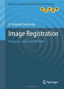 Image Registration: Principles, Tools And Methods (advances In Computer Vision And Pattern Recognition)