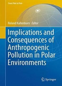 Implications And Consequences Of Anthropogenic Pollution In Polar Environments (from Pole To Pole)