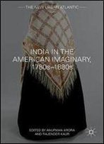 India In The American Imaginary, 1780s1880s (The New Urban Atlantic)