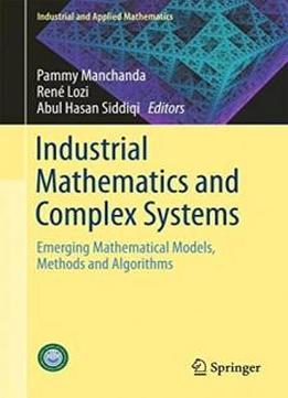 Industrial Mathematics And Complex Systems: Emerging Mathematical Models, Methods And Algorithms (industrial And Applied Mathematics)
