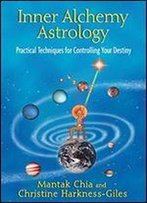 Inner Alchemy Astrology: Practical Techniques For Controlling Your Destiny