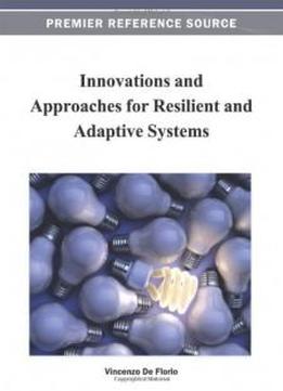 Innovations And Approaches For Resilient And Adaptive Systems (premier Reference Source)