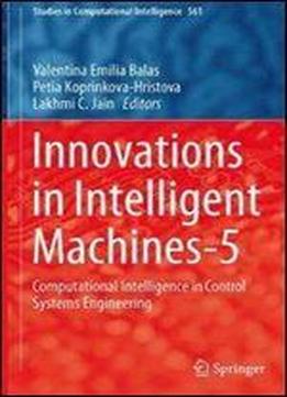 Innovations In Intelligent Machines-5: Computational Intelligence In Control Systems Engineering (studies In Computational Intelligence)