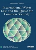 International Water Law And The Quest For Common Security (Earthscan Studies In Water Resource Management)