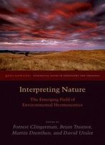 Interpreting Nature: The Emerging Field Of Environmental Hermeneutics (Groundworks: Ecological Issues In Philosophy And Theology)