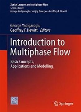Introduction To Multiphase Flow: Basic Concepts, Applications And Modelling (zurich Lectures On Multiphase Flow)