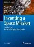 Inventing A Space Mission: The Story Of The Herschel Space Observatory (Issi Scientific Report Series)