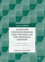 Investor Decision-Making And The Role Of The Financial Advisor: A Behavioural Finance Approach